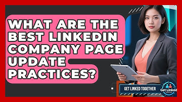 What Are The Best LinkedIn Company Page Update Practices? - Get Linked Together
