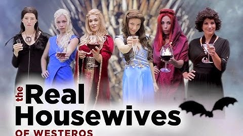 Game of Thrones The Real Housewives of Westeros
