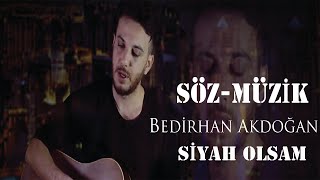 Bedirhan AKDOĞAN - SİYAH OLSAM Resimi