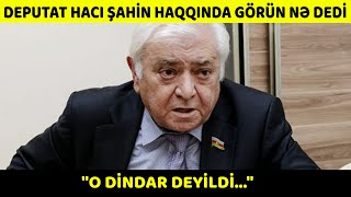 Deputat Haci Şahi̇n Haqqinda Danişdi O Dindar Deyildi O