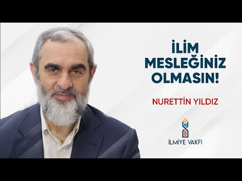 İLİM MESLEĞİNİZ OLMASIN! I Nurettin Yıldız