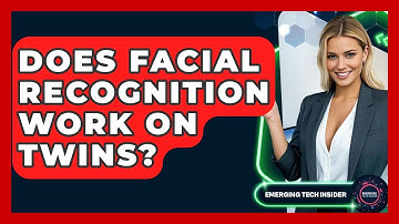 Does Facial Recognition Work On Twins? - Emerging Tech Insider
