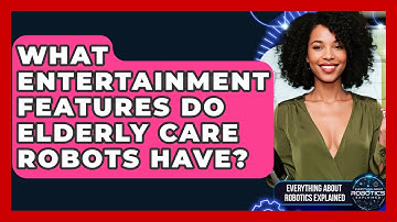 What Entertainment Features Do Elderly Care Robots Have? - Everything About Robotics Explained