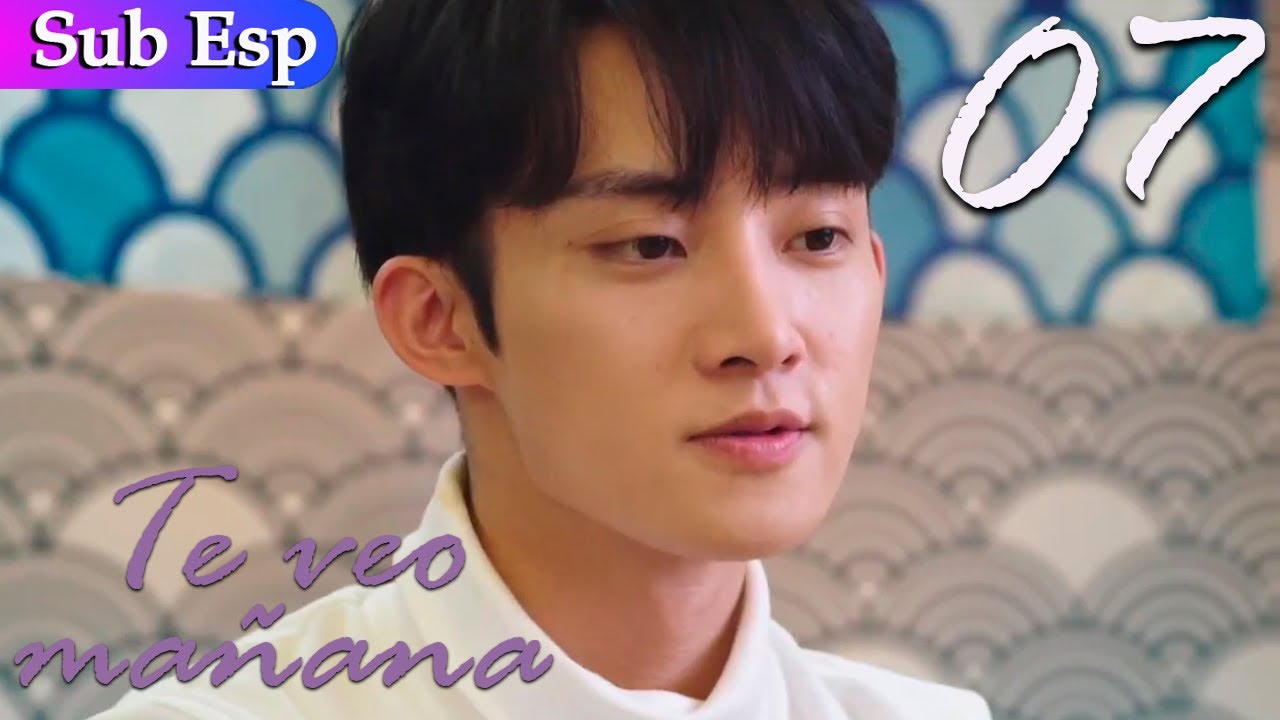 【Sub Español】 Te veo mañana 07 | See You Tomorrow | 明天请你喜欢我 - YouTube