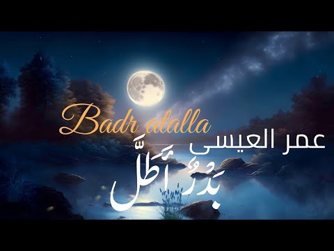أناشيد 2025 بد ر أط ل للمنشد عمر العيسى