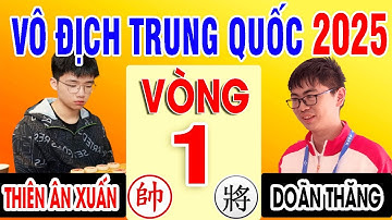 VÒNG 1 - DOÃN THĂNG VS THIÊN ÂN XUẤN | VÔ ĐỊCH CÁ NHÂN TRUNG QUỐC 2025 ( Cờ Tướng Đỉnh Cao )