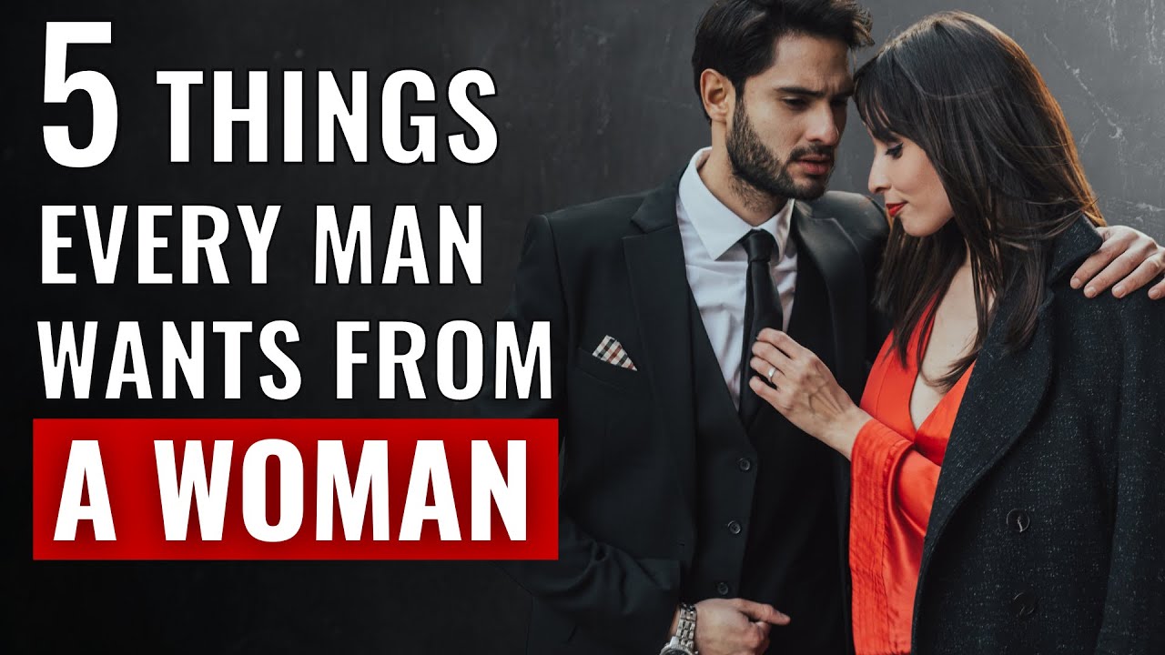 5 Things Every Man WANTS From a Woman | What Men Want - YouTube