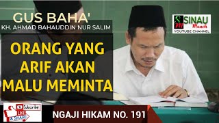 GUS BAHA NGAJI HIKAM 191: ORANG YANG ARIF AKAN MALU MEMINTA