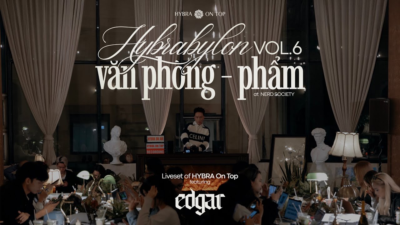VĂN PHÒNG - PHẨM: HYBRABYLON vol.6 | EDGAR | HYBRA On Top | houselak, focus to work, deep work
