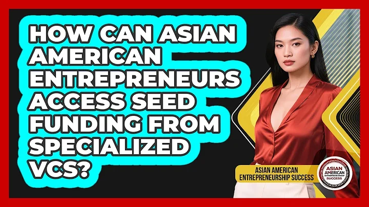 How Can Asian American Entrepreneurs Access Seed Funding From Specialized VCs?