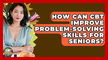 How Can CBT Improve Problem-solving Skills For Seniors? - Golden Years CBT