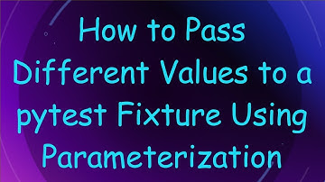 How to Pass Different Values to a pytest Fixture Using Parameterization