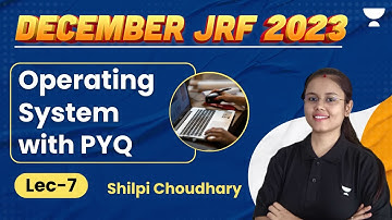 Operating System With PYQ | Lecture - 7 | UGC NET Dec 2023 | Computer Science | Shilpi Choudhary