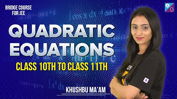 Quadratic Equations | Bridge Course | Target JEE | Class 11 | Khushbu Ma