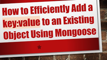 How to Efficiently Add a key:value to an Existing Object Using Mongoose