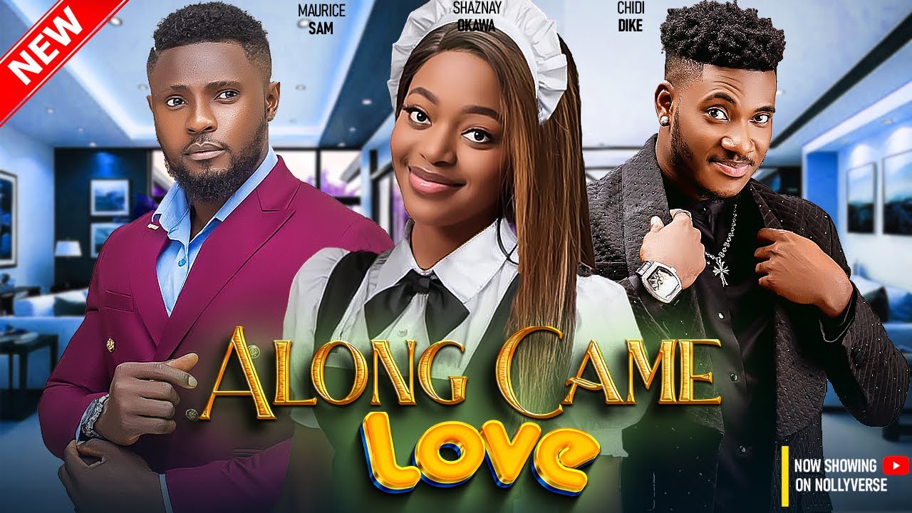 ALONG CAME LOVE New Movie   MAURICE SAM CHIDI DIKE SHAZNAY OKAWA   LATEST NIGERIANNOLLYWOODMOVIE