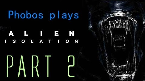 Phobos Plays: Alien Isolation (Part 2) #LetsGrowTogether
