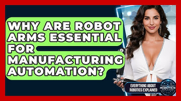Why Are Robot Arms Essential For Manufacturing Automation? - Everything About Robotics Explained