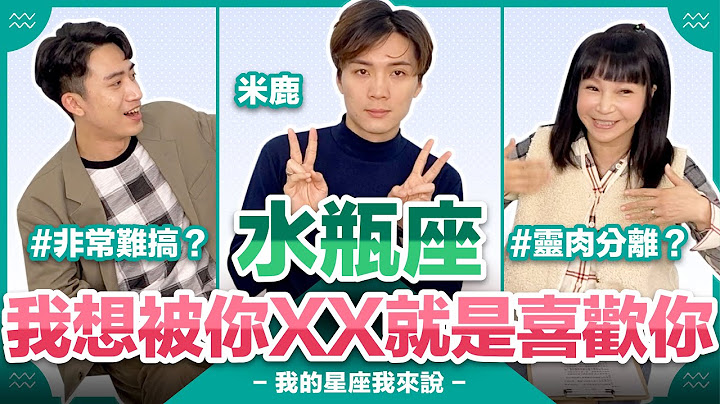 【星座】水瓶座：我想被你XX就是喜欢你【不负责任占卜】#我的星座我来说 ft.@deerdeermilu ｛记得开启CC字幕喔｝ - 天天要闻