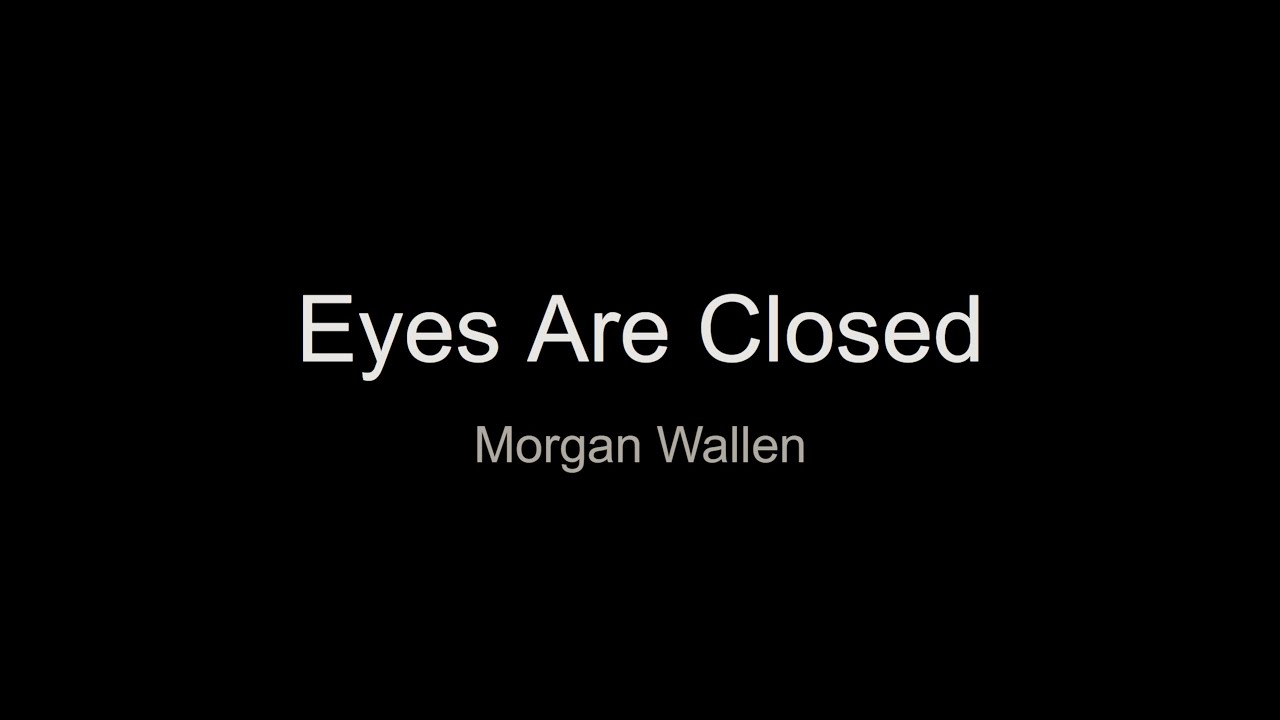 Eyes Are Closed By Morgan Wallen Lyrics Eyes Are Closed By Morgan Wallen Lyrics