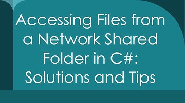 Accessing Files from a Network Shared Folder in C#: Solutions and Tips