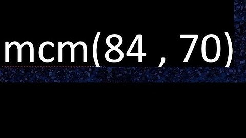 mcm 84 y 70 , minimo comun multiplo , mcm(84 , 70)= como se halla , ejemplos