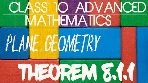 PLANE GEOMETRY | THEOREM 8.1.1 | CLASS 10 | ADVANCED MATHEMATICS