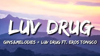 gins&melodies + LUV DRUG ft. Eros Tongco (Lyrics)