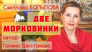 «ДВЕ МОРКОВИНКИ» Рассказ Галины Шестаковой в прочтении Светланы Копыловой