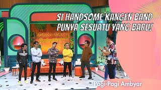 Si Handsome Kangen Band Punya Sesuatu Yang Baru  Pagi Pagi Ambyar 21220 P1