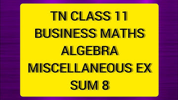 TN CLASS 11 BUSINESS MATHS ALGEBRA MISCELLANEOUS EXERCISE SUM 8