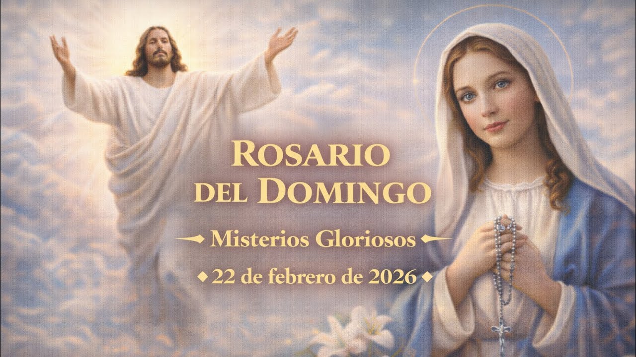 Rosario del Domingo – Misterios Gloriosos - 22 de febrero de 2026.