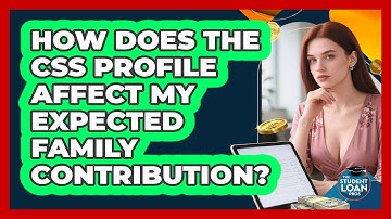 How Does The CSS Profile Affect My Expected Family Contribution? - The Student Loan Pros
