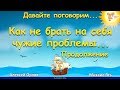 Как не брать на себя чужие проблемы. Продолжение… Алексей Орлов и Михаил Ять