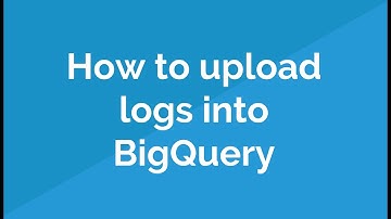 How to upload logs into BigQuery