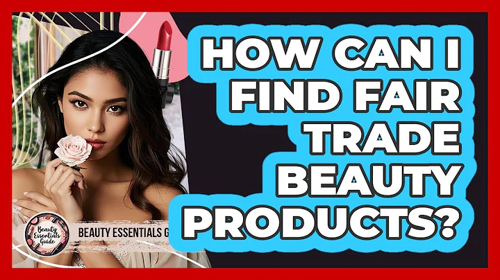 How Can I Find Fair Trade Beauty Products? - Beauty Essentials Guide
