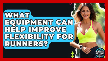 What Equipment Can Help Improve Flexibility For Runners? - Running Beyond Limits