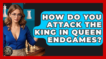 How Do You Attack The King In Queen Endgames? - The Chess Codex