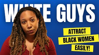 👩🏾‍🤝‍👨🏼3 EASY Ways WHITE MEN Can ATTRACT BLACK WOMEN
