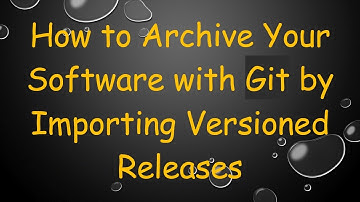 How to Archive Your Software with Git by Importing Versioned Releases