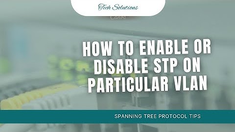 How to Enable or Disable Spanning Tree Protocol on a Particular VLAN