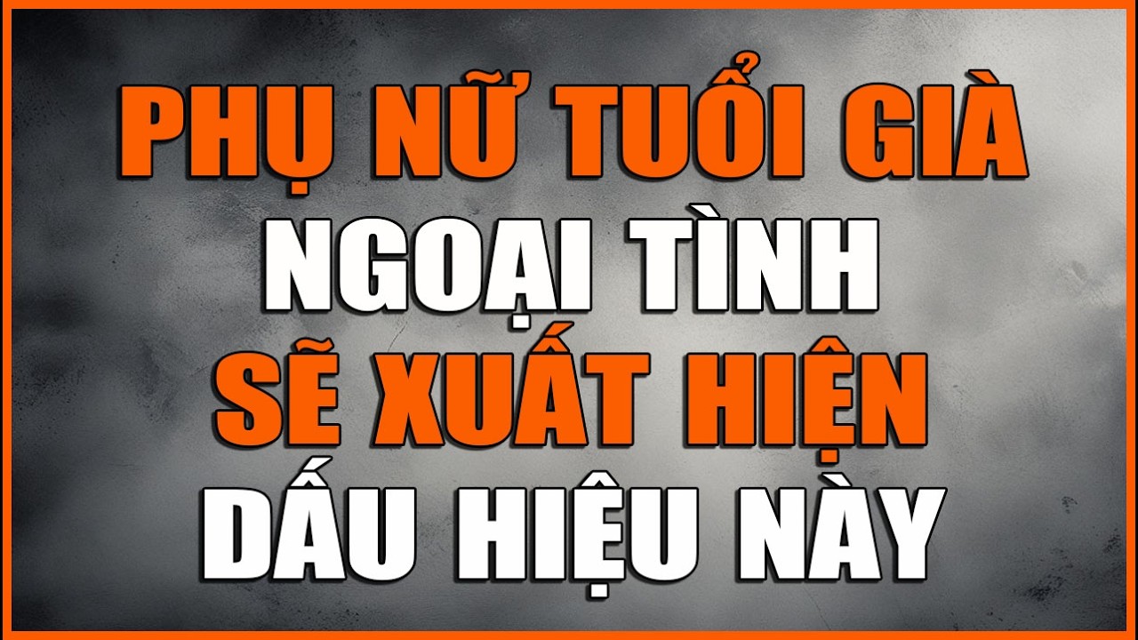 PHỤ NỮ TUỔI GIÀ NGOẠI TÌNH SẼ XUẤT HIỆN DẤU HIỆU NÀY