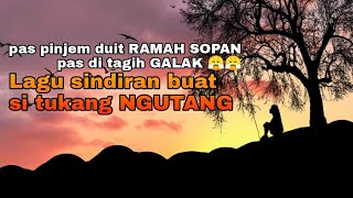 LAGU SINDIRAN BUAT SI TUKANG NGUTANG