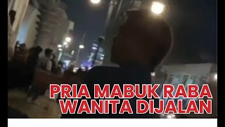 Pria Mabuk Raba Wanita Dijalan