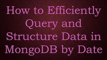 How to Efficiently Query and Structure Data in MongoDB by Date