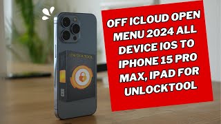 OFF ICLOUD Open Menu 2024 All Device IOS To iPhone 15 Pro Max, iPad for UnlockTool