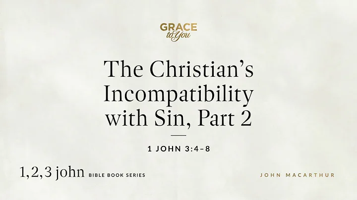The Christian's Incompatibility with Sin, Part 2 (1 John 3:4–8) John MacArthur