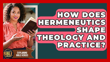 How Does Hermeneutics Shape Theology And Practice? - Explaining Bible Verses