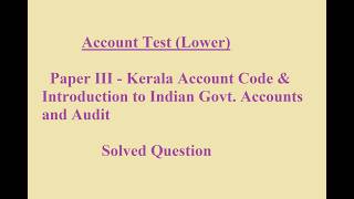 Account Test -Paper III Kerala Account Code &amp; Introduction to Indian Govt. Accounts and Audit july25