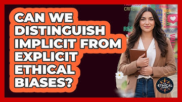 Can We Distinguish Implicit From Explicit Ethical Biases?